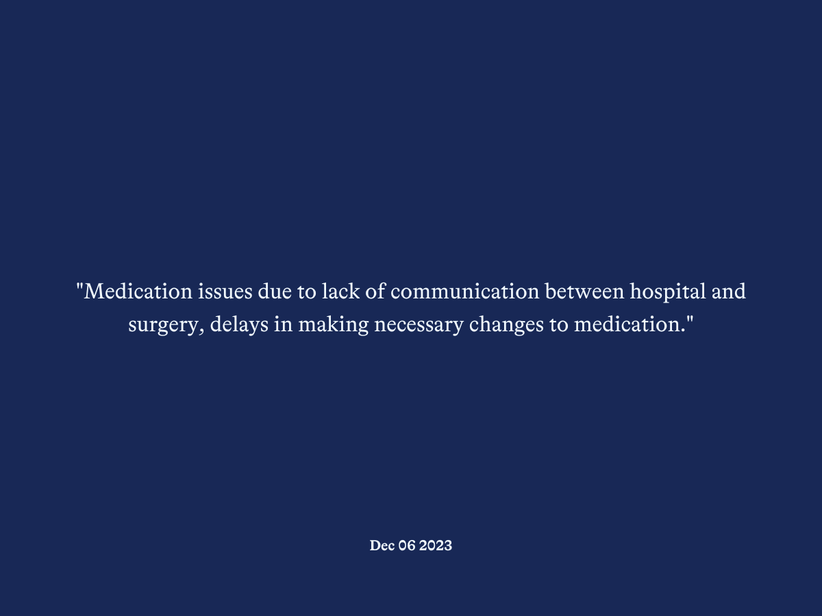 "Medication issues due to lack of communication between hospital and surgery, delays in making necessary changes to medication."