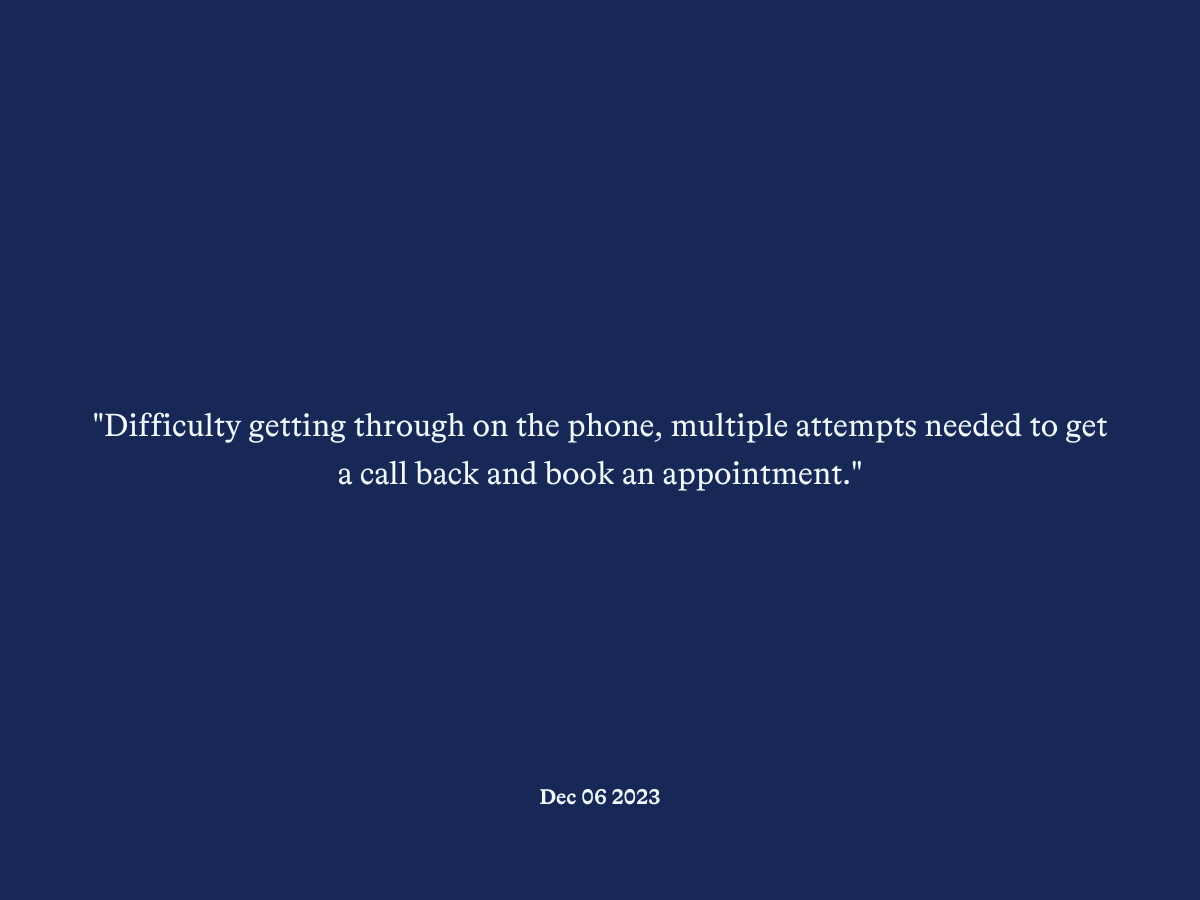 "Difficulty getting through on the phone, multiple attempts needed to get a call back and book an appointment."